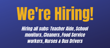 Hiring all subs, Teacher Aide, School monitors, Cleaners, Food Service workers, Nurses, Bus Drivers